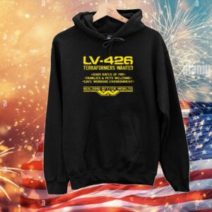 Weyland-Yutani Lv-426 Terraformers Wanted Good Rates Of Pay Families And Pets Welcome Safe Working Environment Hoodie Shirt