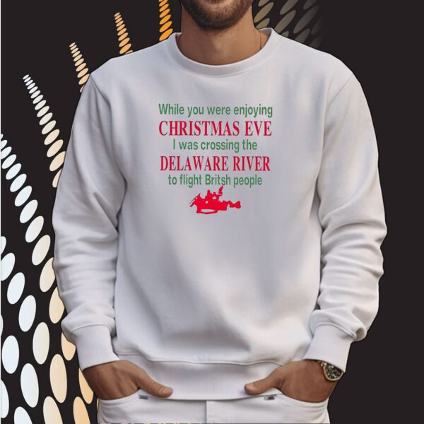 While You Were Enjoying Christmas Eve I Was Crossing The Delaware River SweatShirt