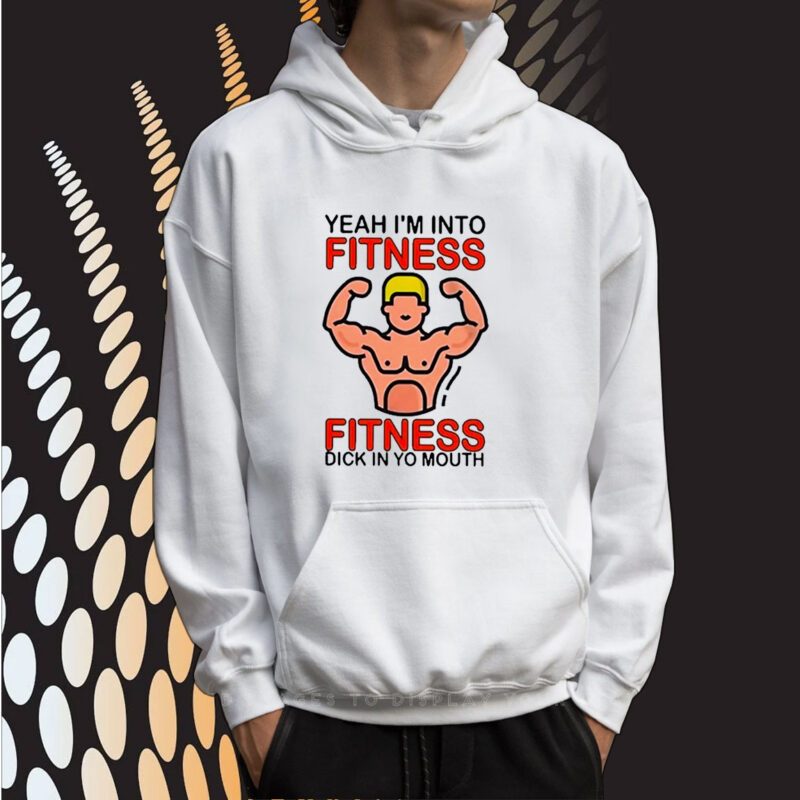 Yeah I’m Into Fitness Fitness Dick In Yo Mouth Sweartshirts