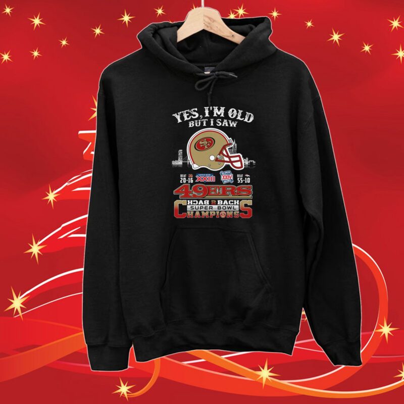 Yes I Am Old But I Saw 49ers Back 2 Back Superbowl Champions Hoodie Shirts