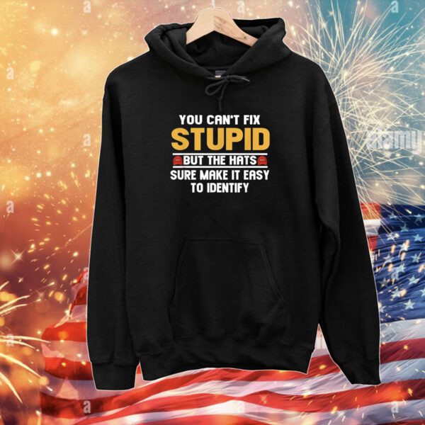 You Can’t Fix Stupid But The Hats Sure Make It Easy To Identify Hoodie T-Shirt