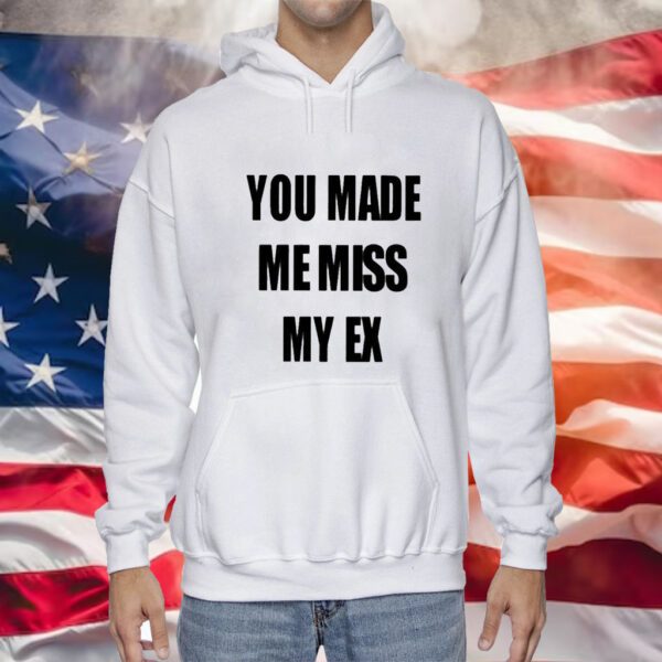 You Made Me Miss My Ex Hoodie