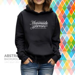 You May Live To See Manmade Horrors Beyond Your Comprehension Hoodie T-Shirt