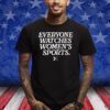 Everyone Watches Women’s Sports Shirts