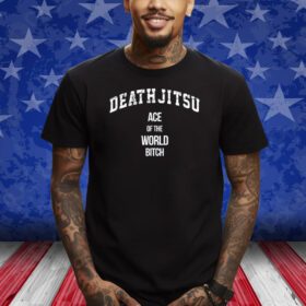 Death Jitsu Ace Of The World Bitch T-Shirt