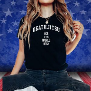 Death Jitsu Ace Of The World Bitch T-Shirt