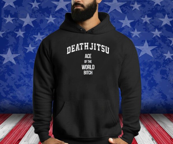 Death Jitsu Ace Of The World Bitch Shirt