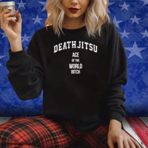 Death Jitsu Ace Of The World Bitch Shirts