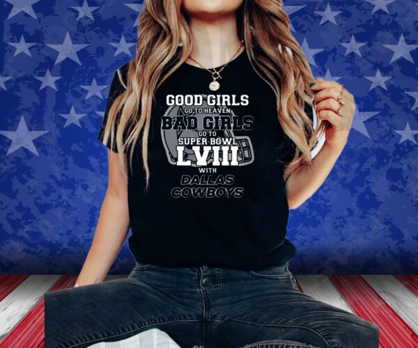Good Girls Go To Heaven Bad Girls Go To Super Bowl Lviii With Cowboys T-Shirt