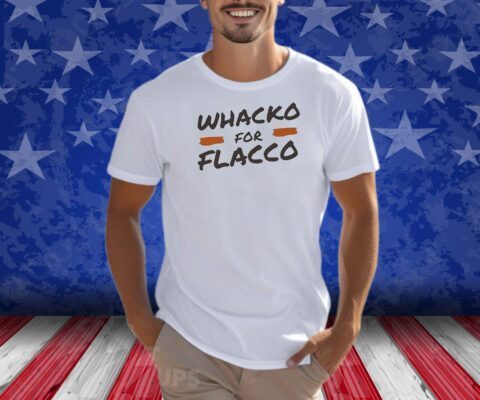 Whacko For Flacco Cleveland Browns Joe Flacco Shirts
