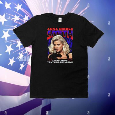 Anna Nicole Smith Yes My Dear, You're So Explosive T-Shirt