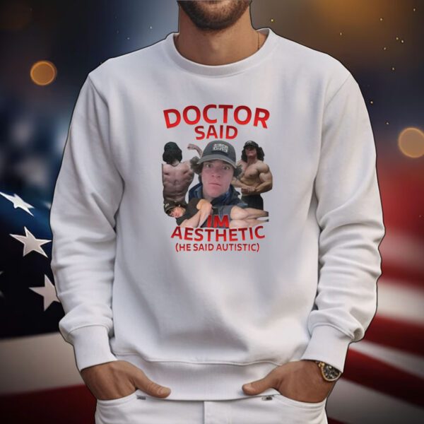 Doctor Said I'm Aesthetic He Said Autistic Tee Shirts