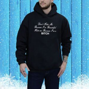 Don’t Hate Me Because I’m Beautiful Hate Me Because I’m A Hoodie Shirt