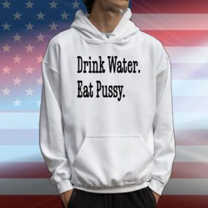 Drink Water Eat Pussy Tee Shirt