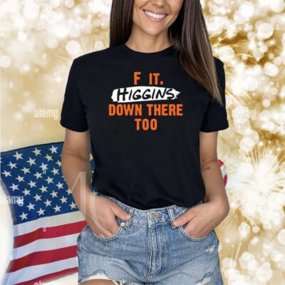 F It. Higgins' Down There Too Shirts