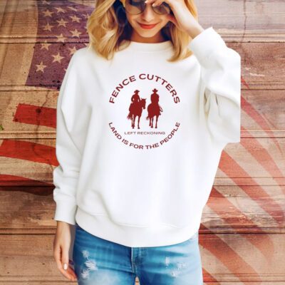 Fence Cutters Land Is For The People SweatShirt