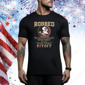 Florida State Seminoles The Ultimate Robbed Never Forget 12 3 23 College Football Payoff SweatShirts