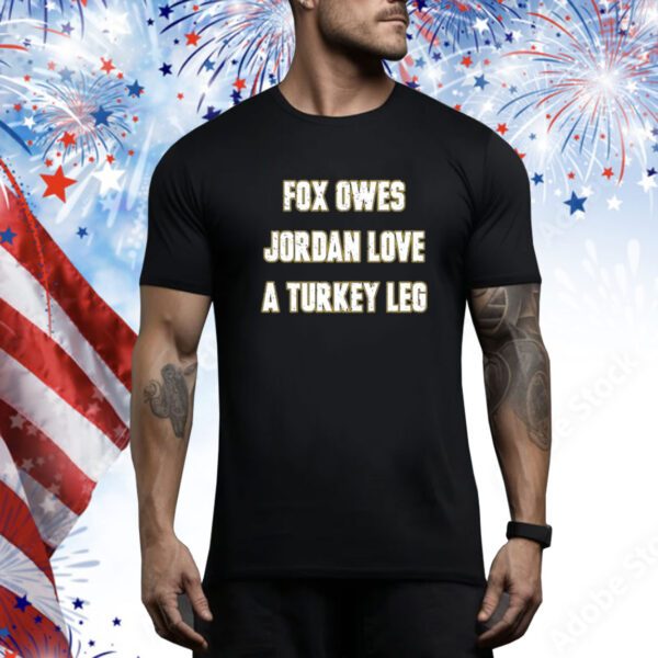 Fox Owes Jordan Love A Turkey Leg SweatShirts