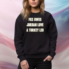 Fox Owes Jordan Love A Turkey Leg SweatShirt