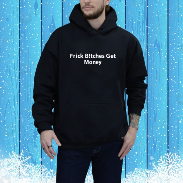 Frick Bitches Get Money SweatShirts
