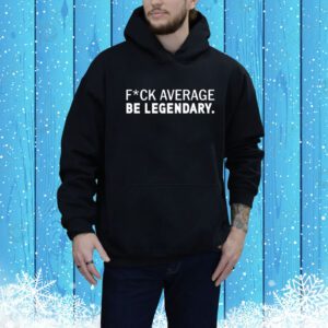 Fuck Average Be Legendary Sweater