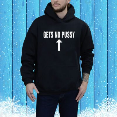 Gets No Pussy Hoodie Shirt