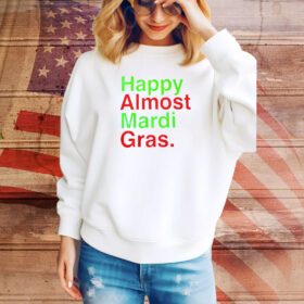 Happy Almost Mardi Gras SweatShirt