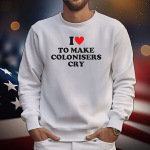 Heliaki I Heart To Make Colonisers Cry Shirts