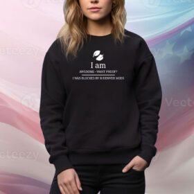 I Am Awesome Want Proof I Was Blocked By R Denver Mods SweatShirt
