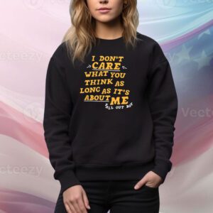 I Don't Care What You Think As Long As It's About Me Fall Out Boy SweatShirt