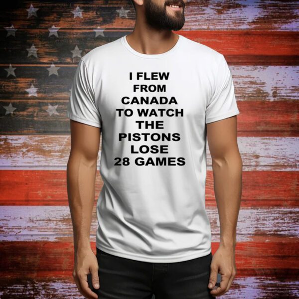 I Flew From Canada To Watch The Pistons Lose 28 Games Hoodie Shirts
