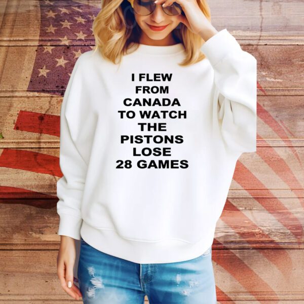 I Flew From Canada To Watch The Pistons Lose 28 Games Hoodie Tee Shirts