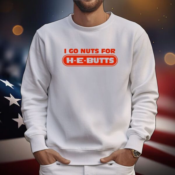 I Go Nuts For H-E-Butts Tee Shirts