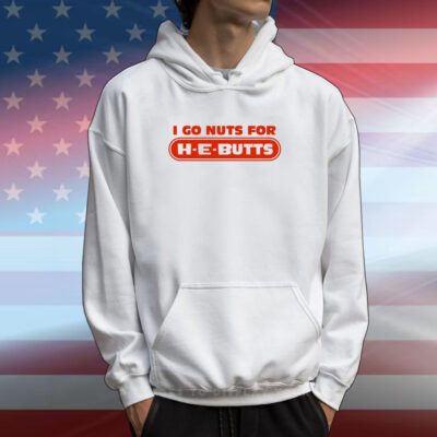 I Go Nuts For H-E-Butts T-Shirts