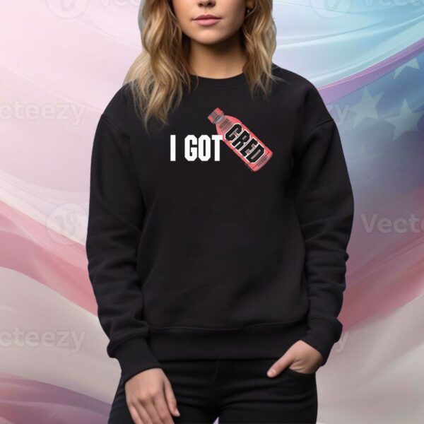 I Got Cred Hoodie Shirts