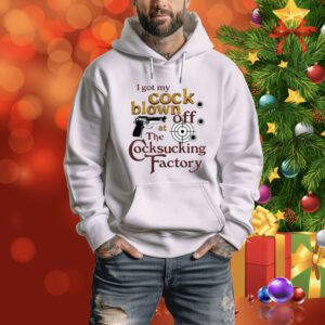 I Got My Cock Blown Off At The Cocksucking Factory SweatShirts