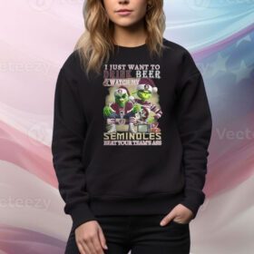 I Just Want To Drink Beer & Watch My Seminoles Beat Your Team’s Ass SweatShirt
