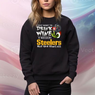I Just Want To Drink Wine & Watch My Pittsburgh Steelers Beat Your Team’s Ass SweatShirt