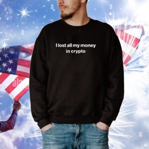 I Lost All My Money In Crypto Tee Shirt