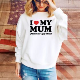 I Love My Mum Medium Ugly Men SweatShirt