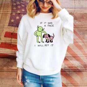 If It Has A Face I Will Pet It SweatShirt