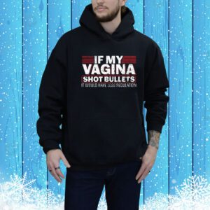 If My Vagina Shot Bullets It Would Have Less Regulation SweatShirts