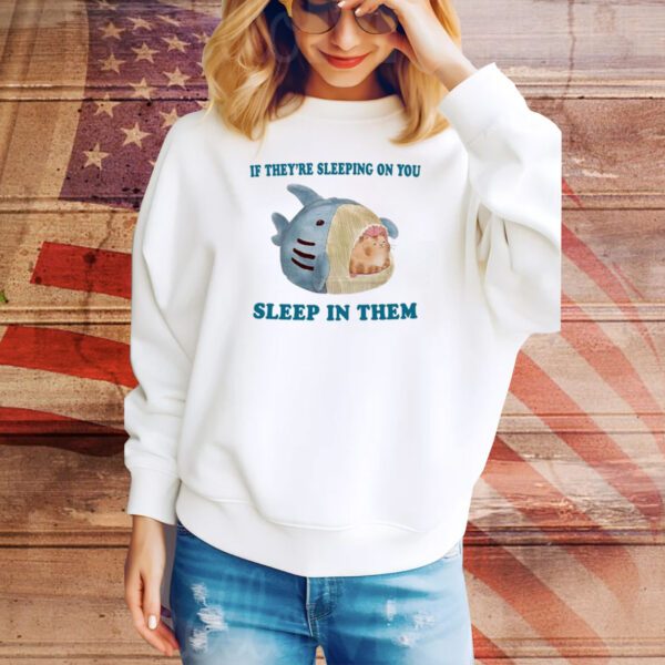 If They're Sleeping On You Sleep In Them SweatShirt