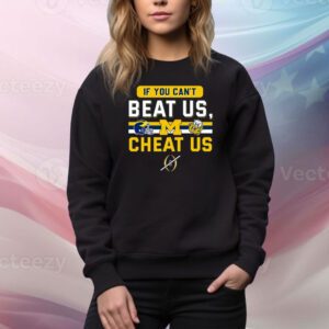 If You Can’t Beat Us, Cheat Us Michigan Wolverines SweatShirt