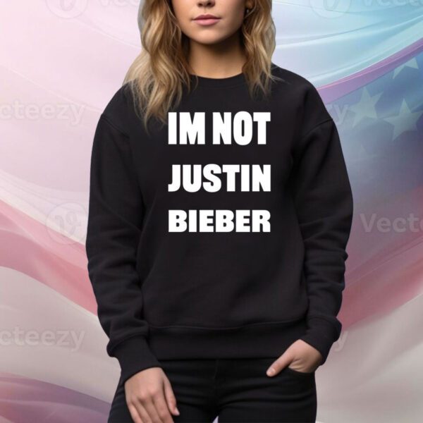 Im Not Justin Bieber Hoodie Shirts