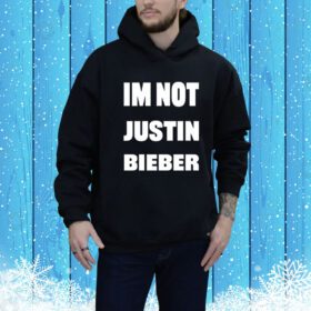 Im Not Justin Bieber Hoodie Shirt
