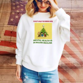 I'm Pretty Upbeat For Someone Whose Mental Health Is In Major Decline SweatShirt