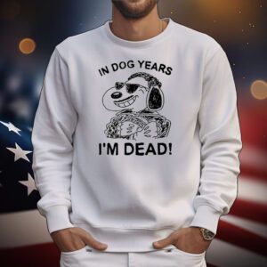 In Dog Snoopy Years I'm Dead Tee Shirts