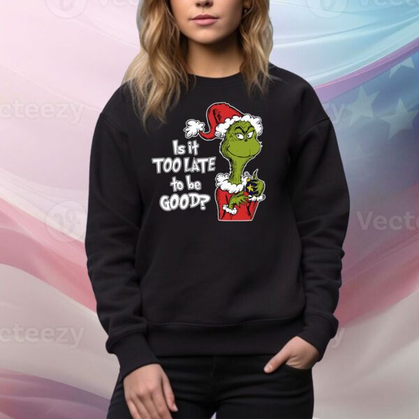 Is It Too Late To Be Good, Grinch Christmas SweatShirt