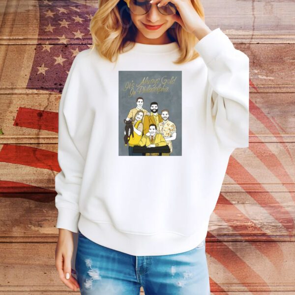 It's Always Gold In Philadelphia SweatShirt